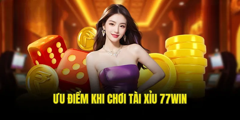 Lợi thế vượt trội của game Tài Xỉu tại 77win